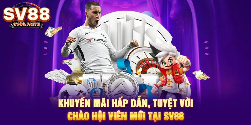 Khuyến mãi hấp dẫn, tuyệt vời chào hội viên mới tại SV88