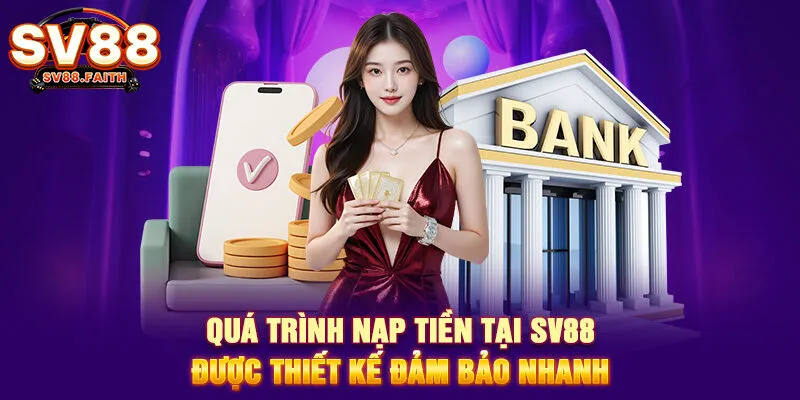 Quá trình nạp tiền tại SV88 được thiết kế đảm bảo nhanh